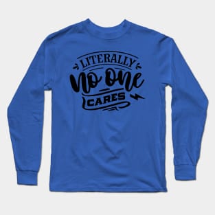 Litterally No One Cares - Sarcastic Quote Long Sleeve T-Shirt